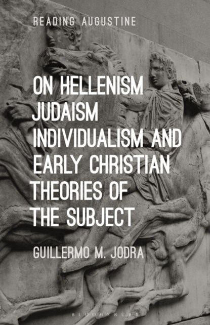 On Hellenism, Judaism, Individualism, and Early Christian Theories of the Subject, PROFESSOR GUILLERMO M. (UNIVERSITY OF NEVADA,  Las Vegas, USA) Jodra - Paperback - 9781350303409