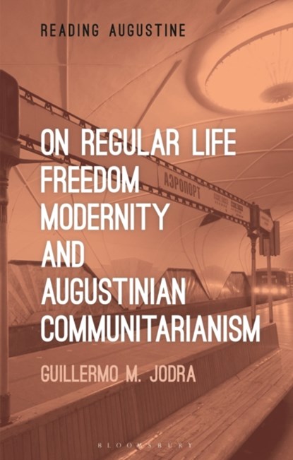 On Regular Life, Freedom, Modernity, and Augustinian Communitarianism, Professor Guillermo M. Jodra - Paperback - 9781350303522