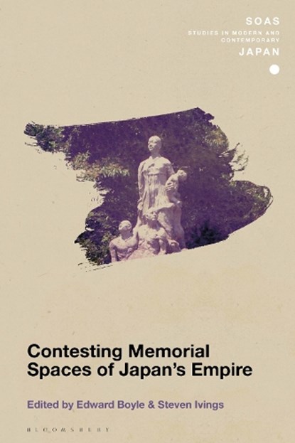 Contesting Memorial Spaces of Japan's Empire, Edward (International Research Center for Japanese Studies Boyle ; Steven (Kyoto University Ivings - Paperback - 9781350324640