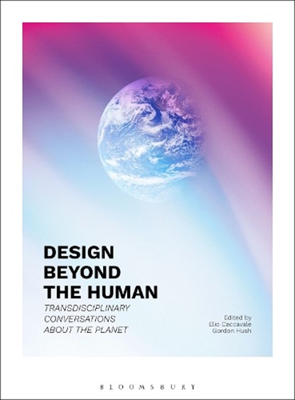Design Beyond the Human, Elio (Glasgow School of Art Caccavale ; Professor Gordon (Glasgow School of Art Hush - Paperback - 9781350338067