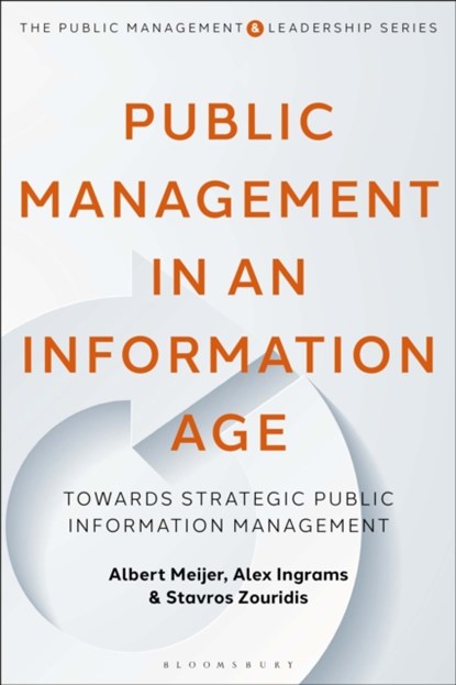 Public Management in an Information Age, ALBERT (UTRECHT UNIVERSITY,  Netherlands) Meijer ; Alex (Leiden University, Netherlands) Ingrams ; Stavros (Tilburg University, Netherlands) Zouridis - Paperback - 9781350343870
