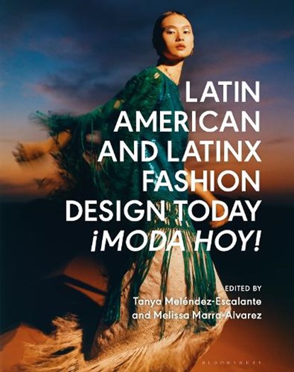Latin American and Latinx Fashion Design Today - ¡Moda Hoy!, Tanya Melendez-Escalante ; Melissa Marra-Alvarez - Gebonden - 9781350343955