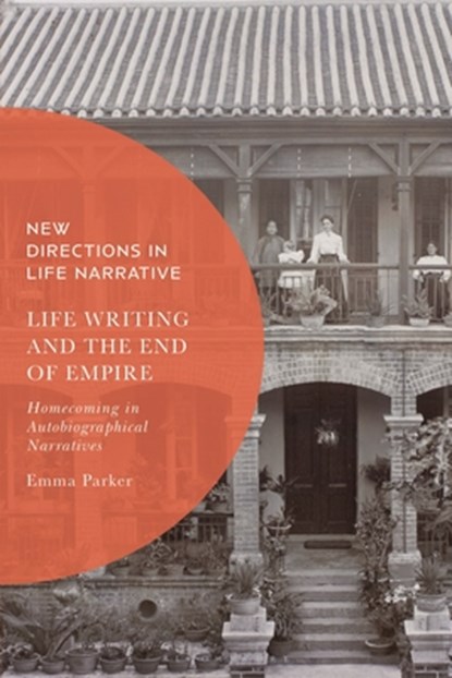 Life Writing and the End of Empire, Dr Emma Parker - Gebonden - 9781350353794