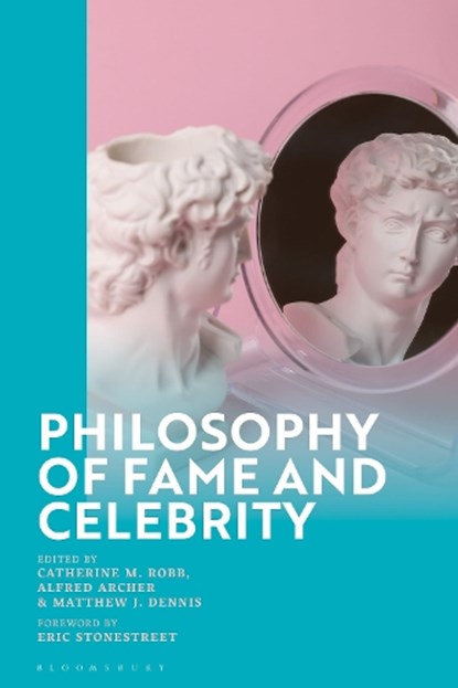 Philosophy of Fame and Celebrity, Dr Catherine M. (Tilburg University Robb ; Dr Alfred (Tilburg University Archer ; Dr Matthew (Eindhoven University of Technology Dennis - Paperback - 9781350401334