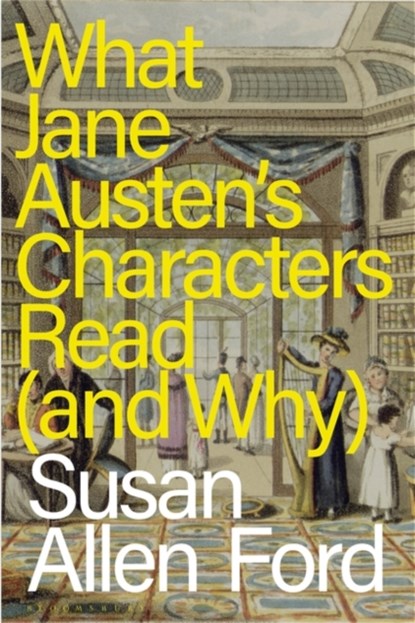 What Jane Austen's Characters Read (and Why), Susan Allen (Delta State University Ford - Gebonden - 9781350416727