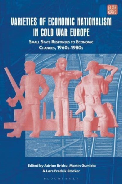 Varieties of Economic Nationalism in Cold War Europe, Dr Adrian (Charles University in Prague Brisku ; Dr Lars Fredrik (University of Vienna Stocker ; Martin (University of Vienna Gumiela - Gebonden - 9781350428645