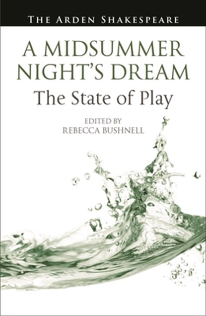 A Midsummer Night’s Dream: The State of Play, Professor Rebecca (University of Pennsylvania Bushnell - Gebonden - 9781350449534