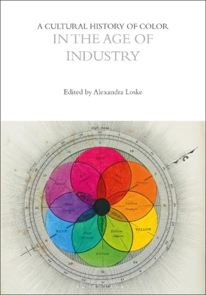 A Cultural History of Color in the Age of Industry, Alexandra (Royal Pavilion and Museums Loske - Paperback - 9781350460201