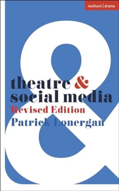 Theatre and Social Media, Patrick (University of Galway Lonergan - Paperback - 9781350464957