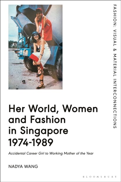 Her World, Women and Fashion in Singapore 1974-1989, Dr Nadya (LASALLE College of the Arts Wang - Gebonden - 9781350465046