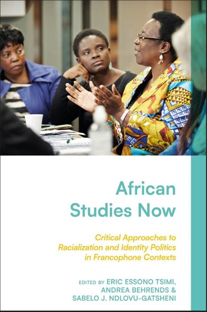 African Studies Now, Eric Essono (City University of New York Tsimi ; Andrea (University of Bayreuth Behrends ; Sabelo (University of Bayreuth Ndlovu-Gatsheni - Gebonden - 9781350466067