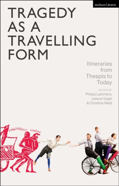 Tragedy as a Travelling Form, Dr Philipp (University of Konstanz Lammers ; Prof. Dr. Juliane (University of Konstanz Vogel ; Professor Dr. Christina (University of Konstanz Wald - Gebonden - 9781350466364