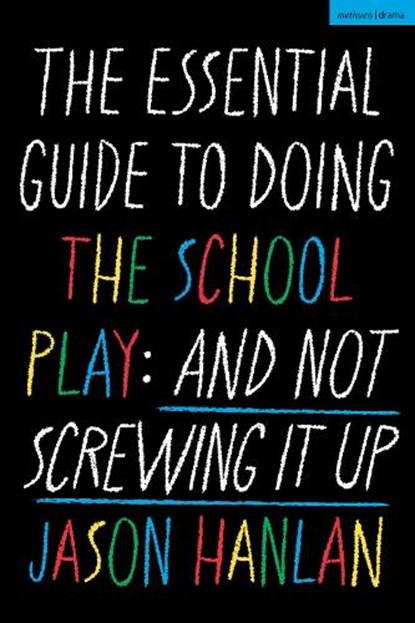 The Essential Guide to Doing the School Play, Jason (Former Head of Performing Arts) Hanlan - Paperback - 9781350501768