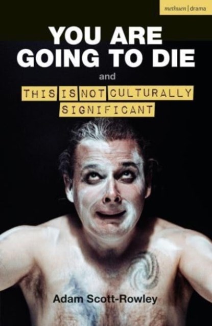 YOU ARE GOING TO DIE and THIS IS NOT CULTURALLY SIGNIFICANT, Adam Scott-Rowley - Paperback - 9781350512672