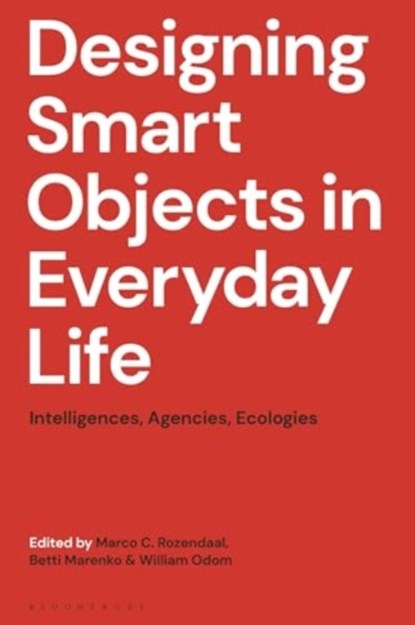 Designing Smart Objects in Everyday Life, Marco C. (Delft University of Technology Rozendaal ; Betti (Central Saint Martins Marenko ; William (Simon Fraser University Odom - Paperback - 9781350514164