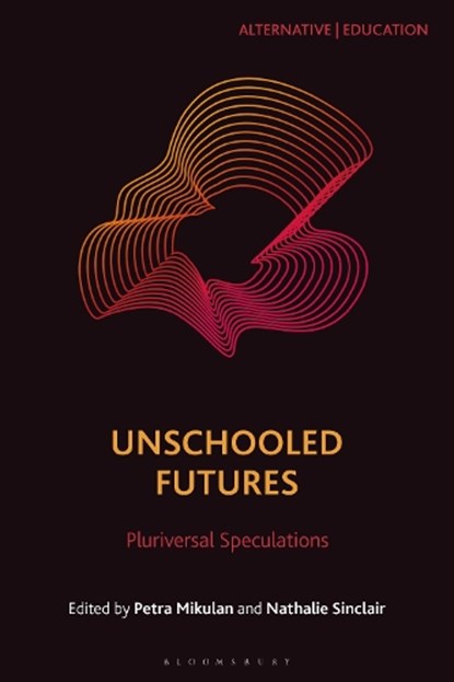 Unschooled Futures, Dr Petra (University of British Columbia Mikulan ; Dr Nathalie (Simon Fraser University Sinclair - Gebonden - 9781350528604