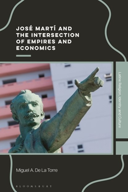 Jose Marti and the Intersection of Empires and Economics, Miguel A. De La (Iliff School of Theology Torre - Gebonden - 9781350556669