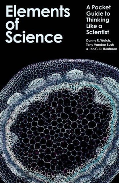 Elements of Science, Professor Danny R. (University of Kansas Medical Center Welch ; Dr Tony Vanden (Co-founder and CEO Syntherna Inc.) Vanden Bush ; Dr Jon C. D. (University of Iowa Houtman - Gebonden - 9781350570757