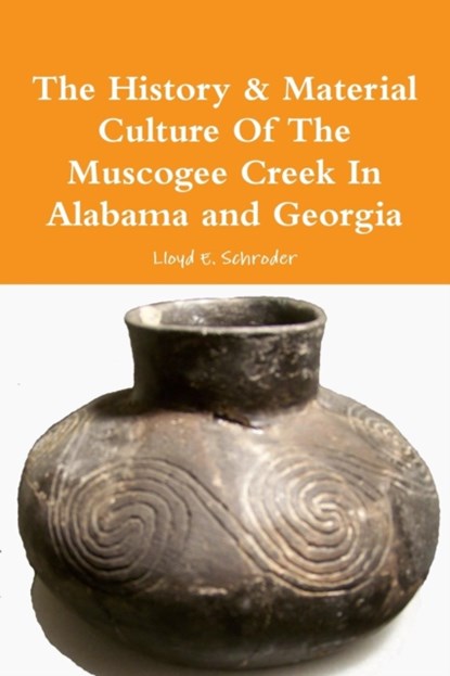 The History & Material Culture of the Muscogee Creek in Alabama and Georgia, Lloyd E. Schroder - Paperback - 9781365014550