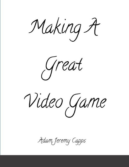 Making A Great Video Game, Adam Jeremy Capps - Paperback - 9781365764851