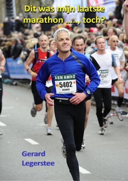 Dit was mijn laatste marathon ....., toch?, Gerard Legerstee - Ebook - 9781370001828