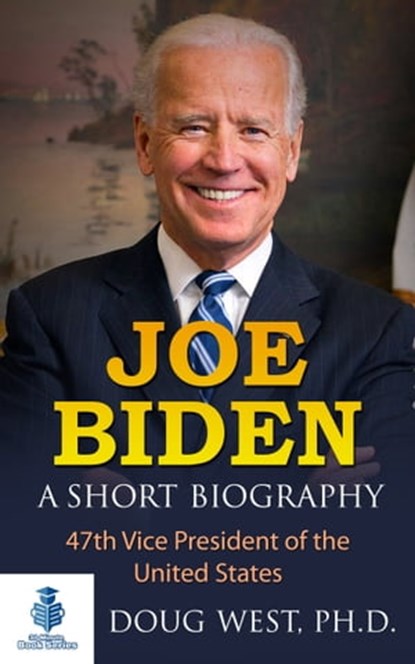 Joe Biden: A Short Biography - 47th Vice President of the United States, Doug West - Ebook - 9781370002627
