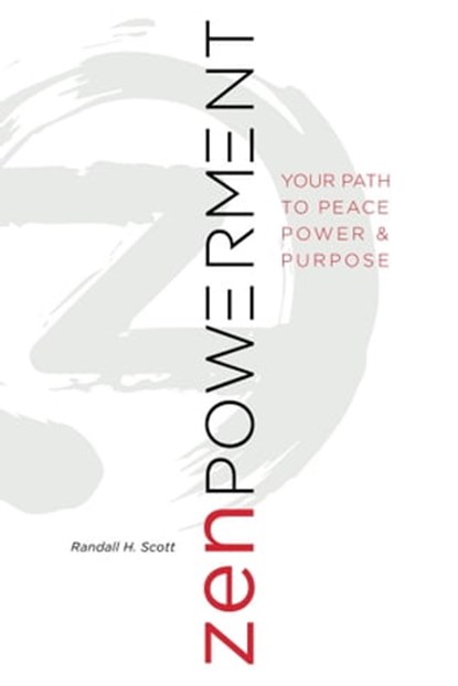 Zenpowerment, Your Path To Peace, Power & Purpose, Randall H Scott - Ebook - 9781370008360