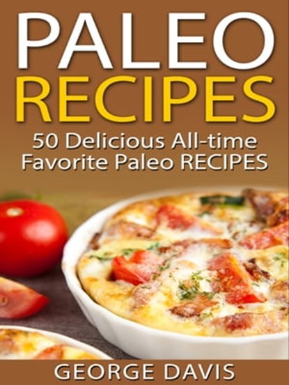 Paleo Recipes: 50 Delicious All-time Favorite Paleo Recipes, George Davis - Ebook - 9781370016136