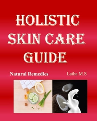 Holistic Skin Care Guide, Latha M.S - Ebook - 9781370035281
