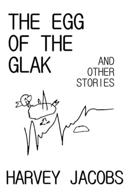 The Egg of the Glak, Harvey Jacobs - Ebook - 9781370039104