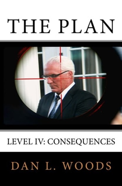 The Plan: Level IV: Consequences, Dan L. Woods - Ebook - 9781370051755