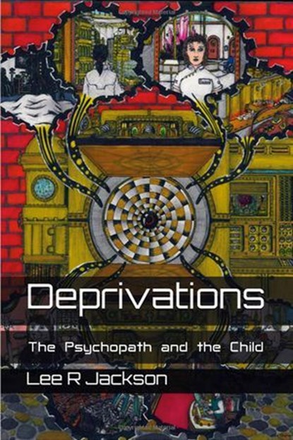 Deprivations: The Psychopath and the Child, Lee R Jackson - Ebook - 9781370057887