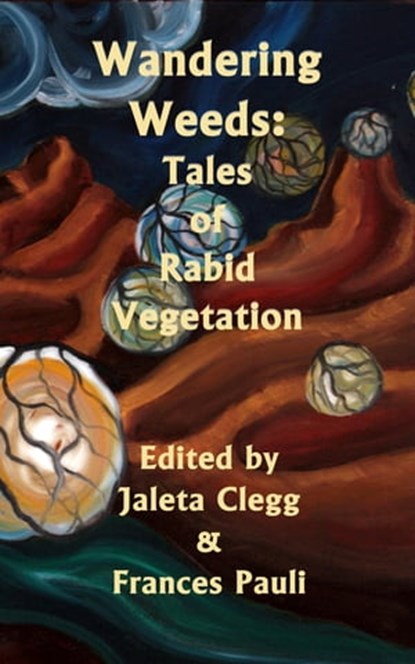 Wandering Weeds: Tales of Rabid Vegetation, Rebecca L. Brown ; Bryan Thomas Schmidt ; M. Pax ; Berin Stephens ; Voss Foster ; Eric J. Guignard ; Frances Pauli ; James Hartley ; Katie M John ; Jaleta Clegg - Ebook - 9781370058778