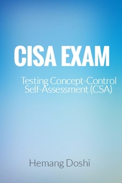 CISA EXAM-Testing Concept-Control Self-Assessment (CSA), Hemang Doshi - Ebook - 9781370062294
