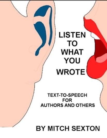 Listen To What You Wrote! Text-To-Speech for Writers and Others, Mitch Sexton - Ebook - 9781370070763