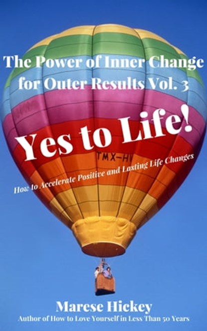 The Power of Inner Change for Outer Results Vol. 3 Yes to Life! How to Accelerate Positive and Lasting Life Changes, Marese Hickey - Ebook - 9781370071234