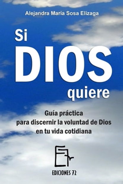 Si Dios quiere. Guía práctica para discernir la voluntad de Dios en tu vida cotidiana, Alejandra María Sosa Elízaga - Ebook - 9781370079537