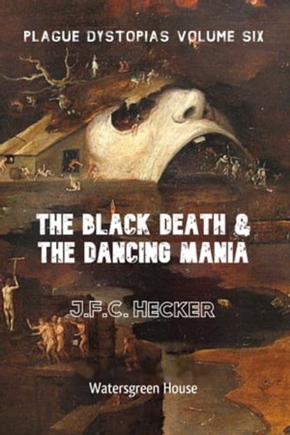 Plague Dystopias Volume Six: The Black Death & the Dancing Mania, J.F.C. Hecker - Ebook - 9781370082506