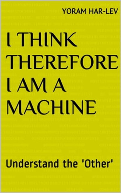 I Think Therefore I Am a Machine, Yoram Har-Lev - Ebook - 9781370083572