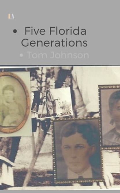 Five Florida Generations, Tom Johnson - Ebook - 9781370105045