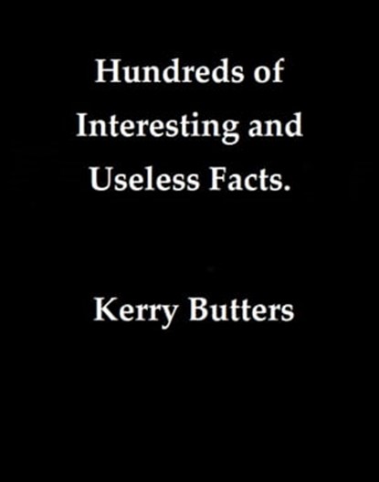 Hundreds Of Interesting And Useless Facts., Kerry Butters - Ebook - 9781370117994
