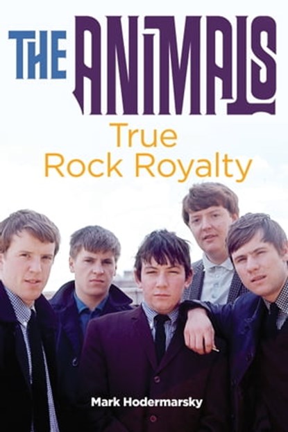 The Animals: True Rock Royalty, Mark Hodermarsky - Ebook - 9781370125364