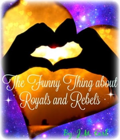 The Funny Thing about Royals and Rebels, J.M. Earl - Ebook - 9781370132980