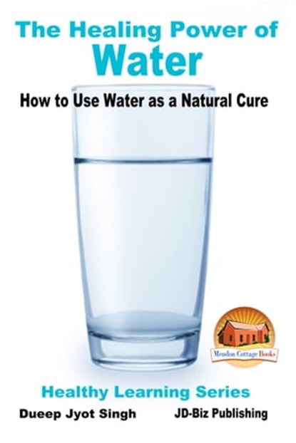 The Healing Power of Water: How to Use Water as a Natural Cure, Dueep Jyot Singh - Ebook - 9781370136315