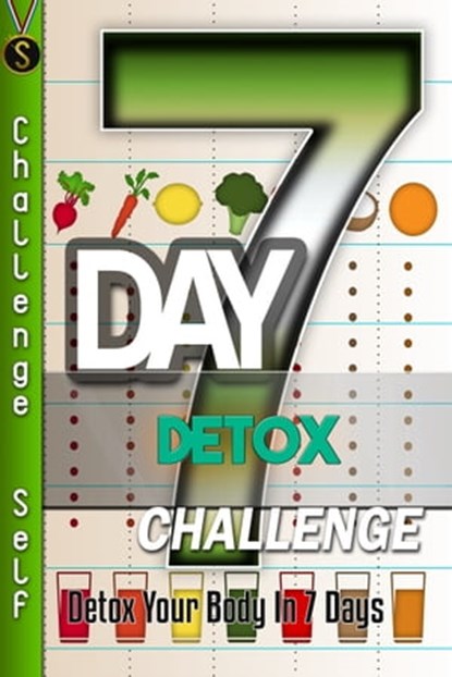 7-Day Detox Challenge: Detox Your Body In 7 Days, Challenge Self - Ebook - 9781370140855