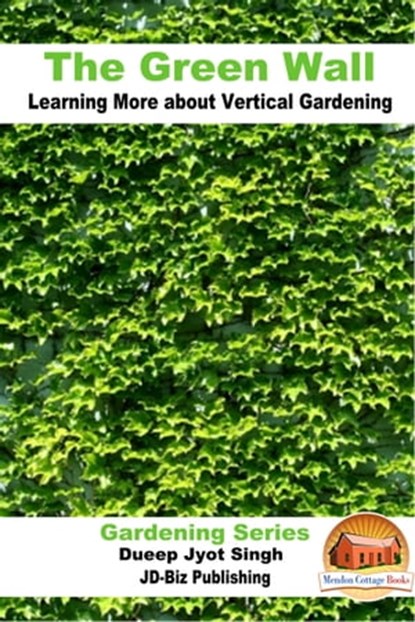 The Green Wall Learning More about Vertical Gardening, Dueep Jyot Singh - Ebook - 9781370146550