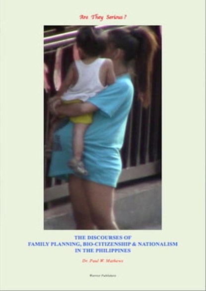 Are They Serious? The Discourses of Family Planning, Bio-Citizenship and Nationalism in the Philippines, Paul Mathews - Ebook - 9781370152902