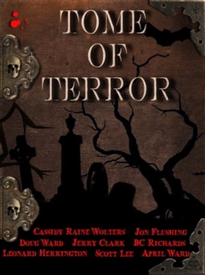 Tome of Terror, Doug Ward ; Cassidy Raine Wolters ; Jon Flushing ; Jerry Clark ; B.C. Richards ; Leonard Herrington ; Scott Lee ; April Ward - Ebook - 9781370154883