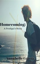 Homecoming: A Prodigal's Story | Annabelle Garcia | 
