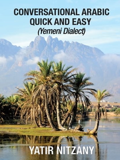 Conversational Arabic Quick and Easy: Yemeni Dialect, Yatir Nitzany - Ebook - 9781370179008